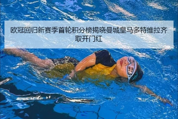 欧冠回归新赛季首轮积分榜揭晓曼城皇马多特维拉齐取开门红